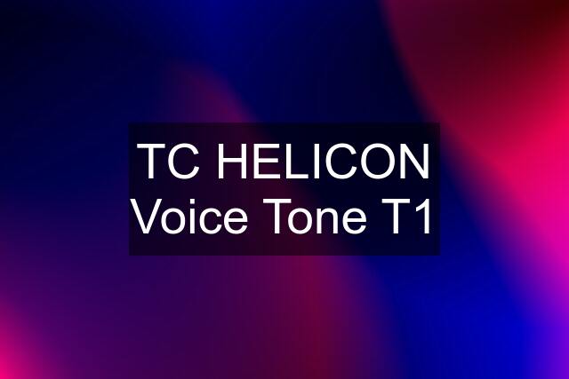 TC HELICON Voice Tone T1