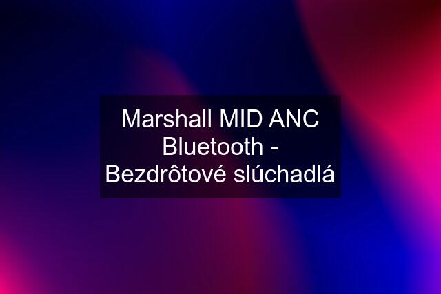 Marshall MID ANC Bluetooth - Bezdrôtové slúchadlá