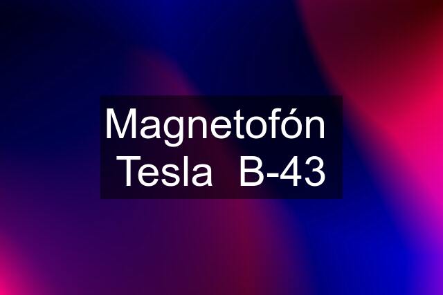 Magnetofón  Tesla  B-43