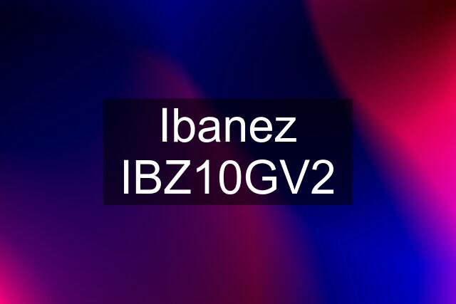 Ibanez IBZ10GV2