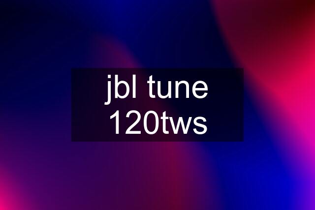 jbl tune 120tws