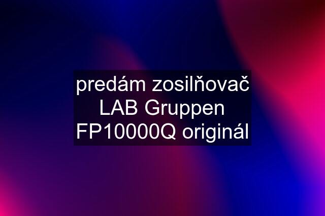 predám zosilňovač LAB Gruppen FP10000Q "originál"