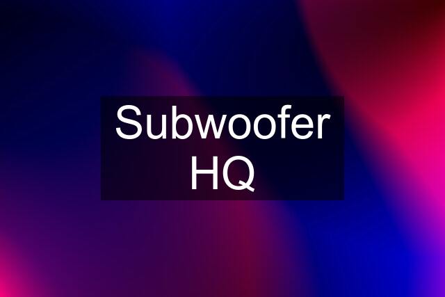 Subwoofer HQ