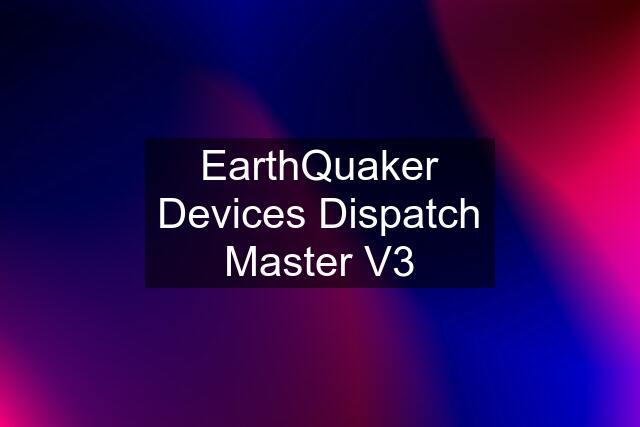 EarthQuaker Devices Dispatch Master V3