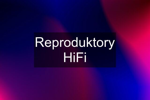 Reproduktory HiFi