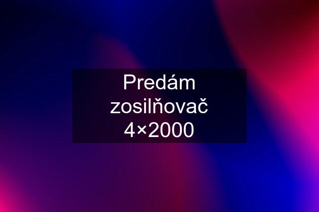 Predám zosilňovač 4×2000