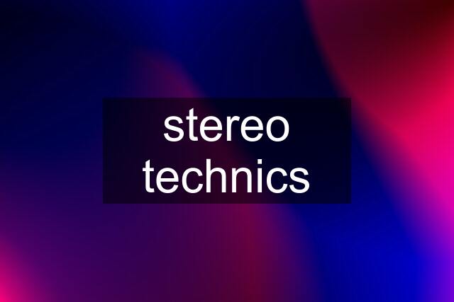 stereo technics