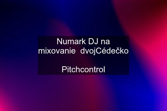 Numark DJ na mixovanie  dvojCédečko  Pitchcontrol