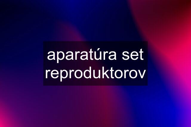 aparatúra set reproduktorov