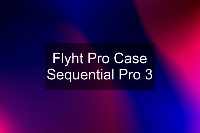 Flyht Pro Case Sequential Pro 3