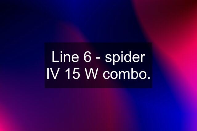 Line 6 - spider IV 15 W combo.