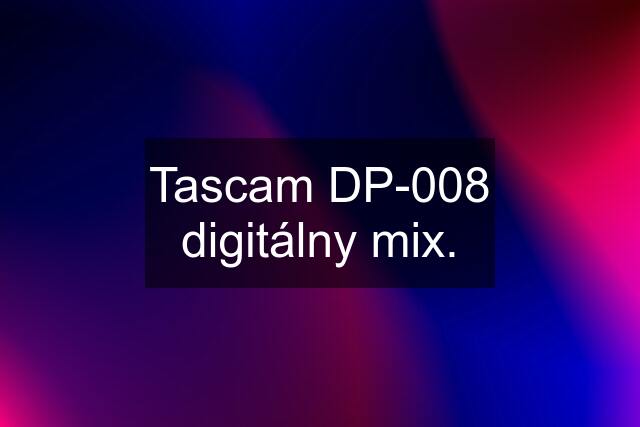 Tascam DP-008 digitálny mix.