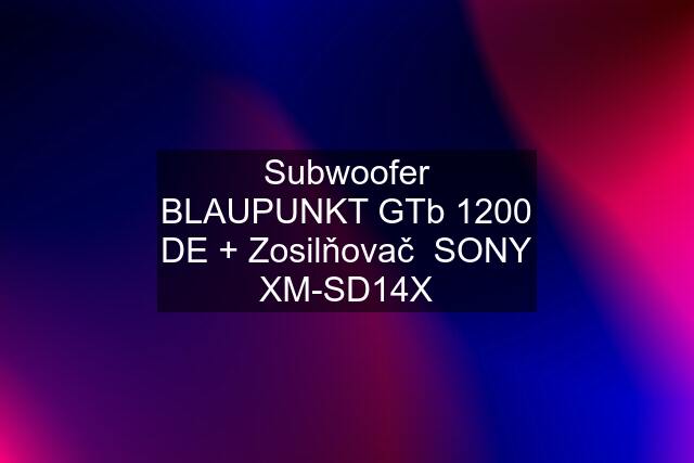 Subwoofer BLAUPUNKT GTb 1200 DE + Zosilňovač  SONY XM-SD14X