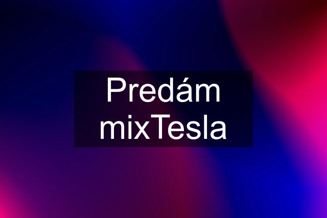 Predám mixTesla