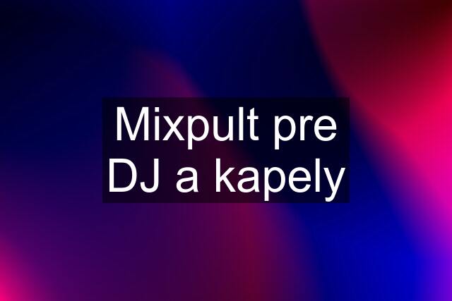 Mixpult pre DJ a kapely