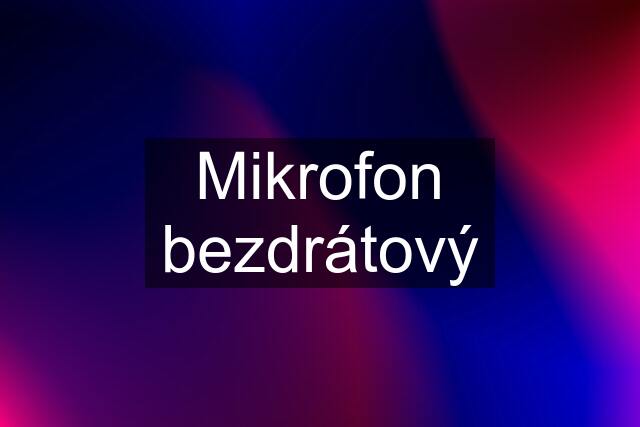 Mikrofon bezdrátový