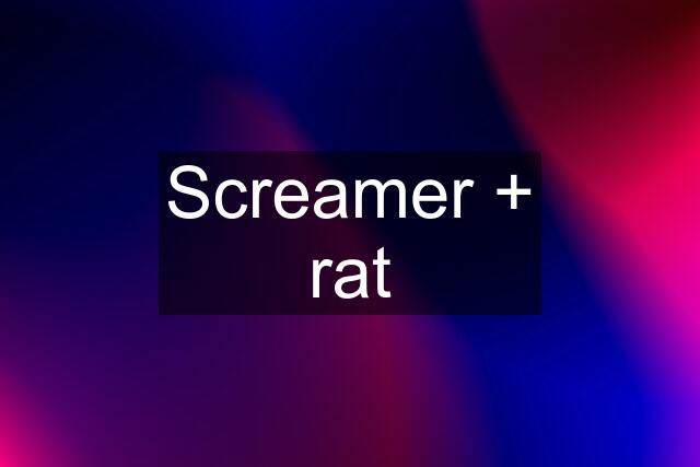 Screamer + rat