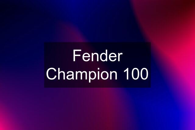 Fender Champion 100