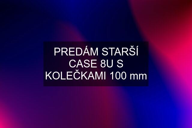 PREDÁM STARŠÍ CASE 8U S KOLEČKAMI 100 mm