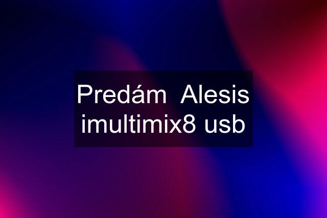 Predám  Alesis imultimix8 usb