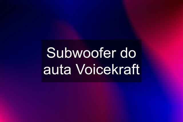 Subwoofer do auta Voicekraft