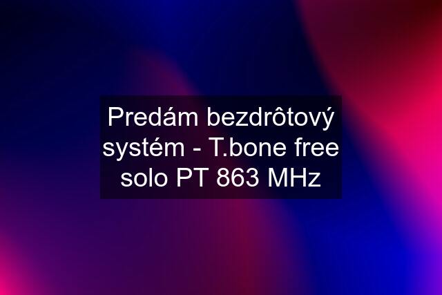 Predám bezdrôtový systém - T.bone free solo PT 863 MHz