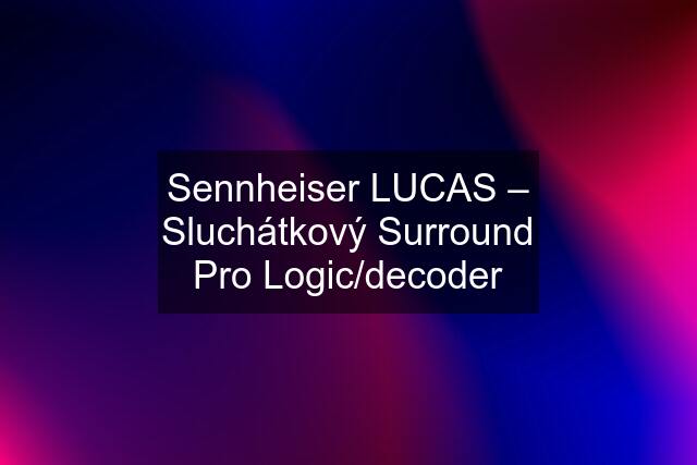 Sennheiser LUCAS – Sluchátkový Surround Pro Logic/decoder