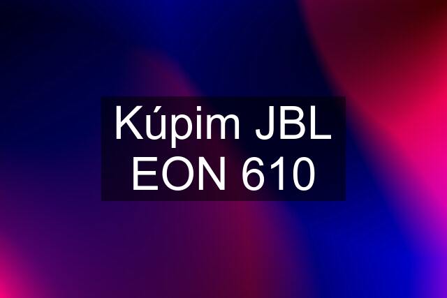 Kúpim JBL EON 610