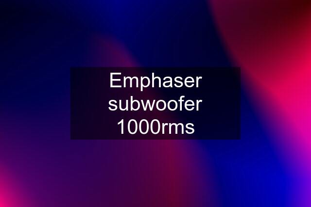 Emphaser subwoofer 1000rms