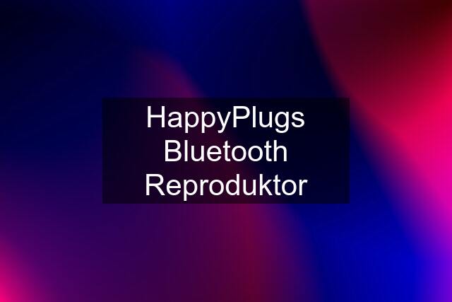 HappyPlugs Bluetooth Reproduktor