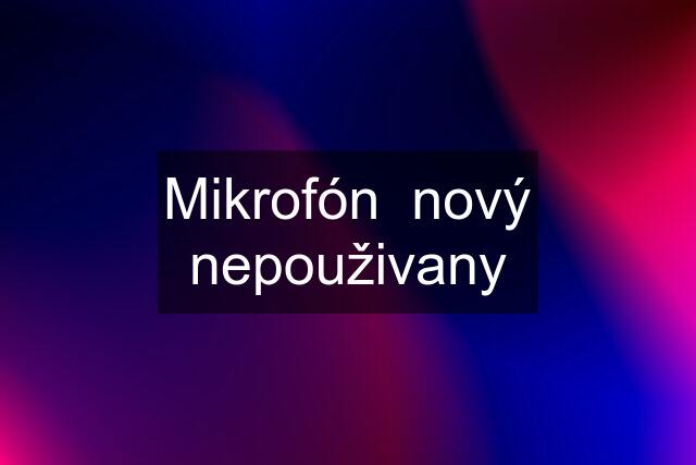 Mikrofón  nový nepouživany