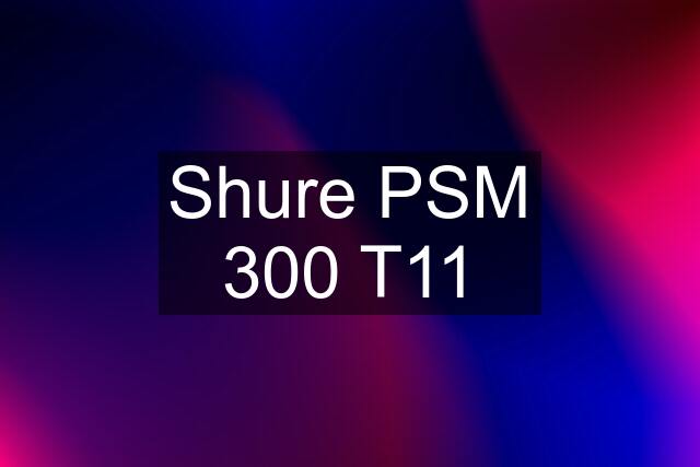 Shure PSM 300 T11