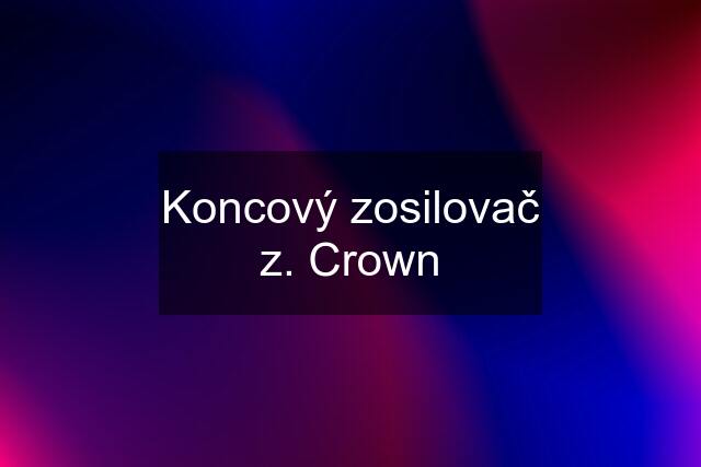 Koncový zosilovač z. Crown