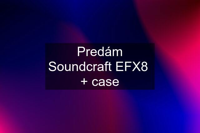 Predám Soundcraft EFX8  + case