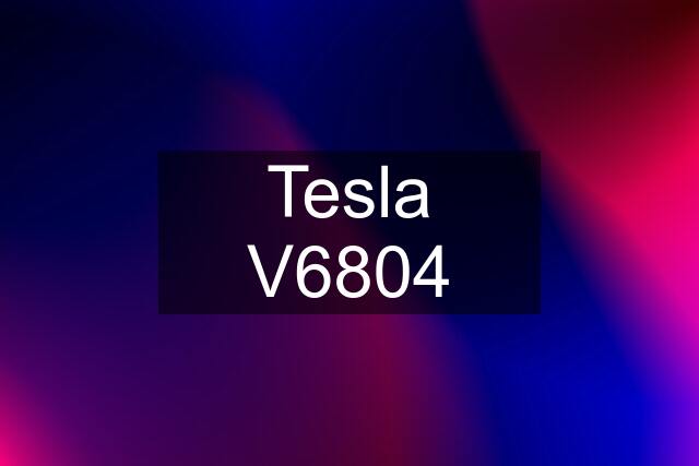 Tesla V6804