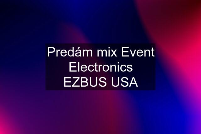 Predám mix Event Electronics EZBUS USA