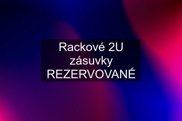 Rackové 2U zásuvky REZERVOVANÉ