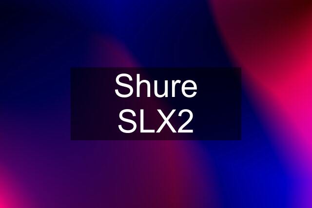 Shure SLX2