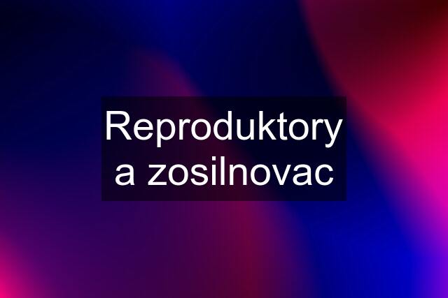 Reproduktory a zosilnovac