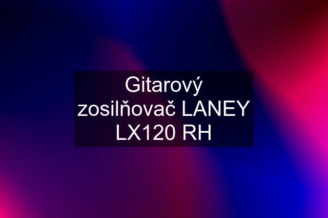 Gitarový zosilňovač LANEY LX120 RH