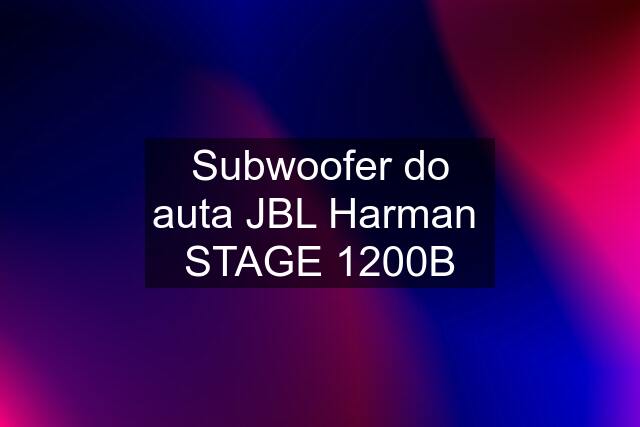 Subwoofer do auta JBL Harman  STAGE 1200B