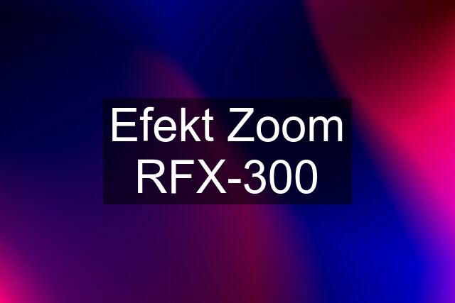 Efekt Zoom RFX-300