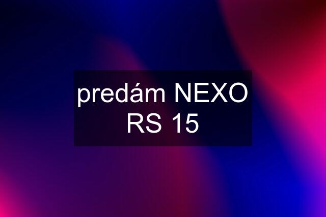 predám NEXO RS 15