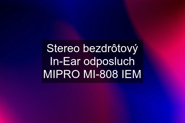 Stereo bezdrôtový In-Ear odposluch MIPRO MI-808 IEM