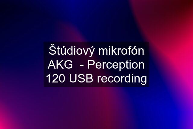 Štúdiový mikrofón AKG  - Perception 120 USB recording