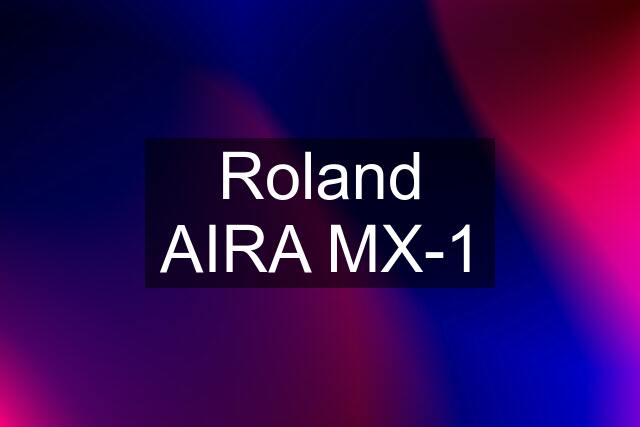 Roland AIRA MX-1