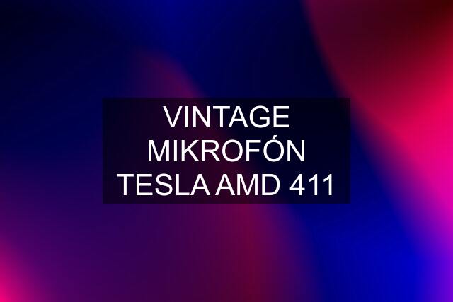 VINTAGE MIKROFÓN TESLA AMD 411