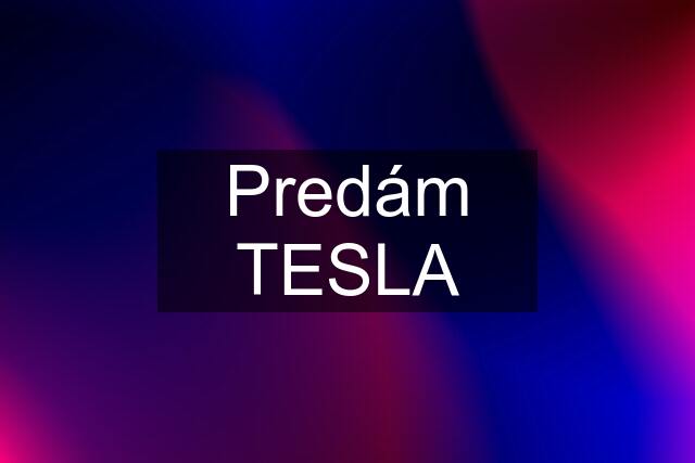 Predám TESLA