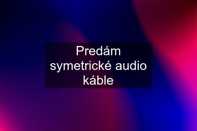 Predám symetrické audio káble