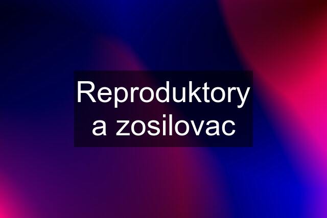 Reproduktory a zosilovac